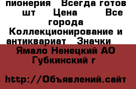 1.1) пионерия : Всегда готов ( 1 шт ) › Цена ­ 90 - Все города Коллекционирование и антиквариат » Значки   . Ямало-Ненецкий АО,Губкинский г.